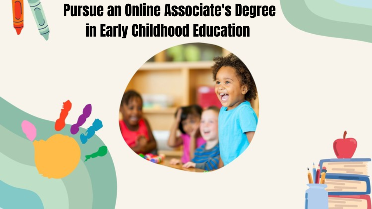 Pursue an Online Associate's Degree in Early Childhood Education