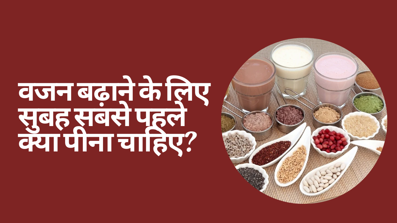 वजन बढ़ाने के लिए सुबह सबसे पहले क्या पीना चाहिए?